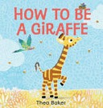 How to be a giraffe / Thea Baker.
