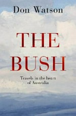 The bush : travels in the heart of Australia / Don Watson.