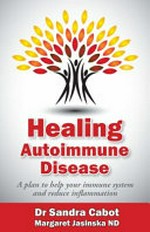 Healing autoimmune disease : a plan to help your immune system and reduce inflammation / Dr Sandra Cabot and Margaret Jasinska ND.