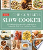 The complete slow cooker : from appetizers to desserts--400 must-have recipes that cook while you play (or work) / the editors at America's Test Kitchen.