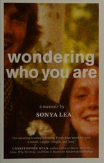 Wondering who you are : a memoir / by Sonya Lea.