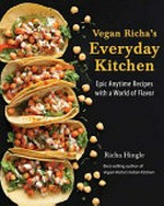 Vegan Richa's everyday kitchen : epic anytime recipes with a world of flavor / Richa Hingle, best-selling author of Vegan Richa's Indian kitchen.
