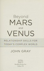 Beyond Mars and Venus : relationship skills for today's complex world / John Gray.