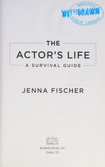 The actor's life : a survival guide / Jenna Fischer ; foreword by Steve Carell.