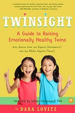 Twinsight : a guide to raising emotionally healthy twins with advice from the experts (academics) and the real experts (twins) / Dara Lovitz ; foreword by Joleen Greenwood, PhD.