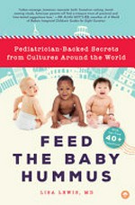 Feed the baby hummus : pediatrician-backed secrets from cultures around the world / Lisa Lewis, MD.