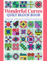 Wonderful curves sampler quilt block book : 30 blocks, 14 projects, endless possibilities / Jenny Pedigo, Helen Robinson, Sherilyn Mortensen.