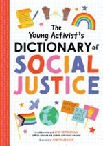 The young activist's dictionary of social justice / in collaboration with Ryse Tottingham, LGBTQ+ advocate and antibias, anti-racist educator ; illustrated by Andy Passchier.