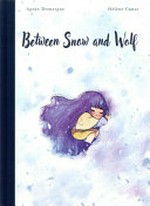 Between snow and wolf / written by Agnès Domergue ; illustrated by Hélène Canac ; translation by Maria Vahrenhorst.