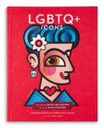LGBTQ+ icons : a celebration of historical LGBTQ+ icons in the arts / illustrated by David Lee Csicsko ; written by Owen Keehnen ; foreword by Telly Leung.