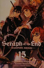 Seraph of the end, 15. Vampire reign / story by Takaya Kagami ; art by Yamato Yamamoto ; storyboards by Daisuke Furuya ; translation, Adrienne Beck ; touch-up art & lettering, Sabrina Heep.