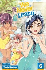 We never learn. 6 / story and art, Taishi Tsutsui ; translation, Camellia Nieh ; letterering, Snir Aharon ; touch-up art & lettering, Erika Teriquez.