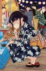 Komi can't communicate. Volume 3 / story and art by Tomohito Oda ; English translation & adaptation, John Werry ; touch-up art & lettering, Eve Grandt.