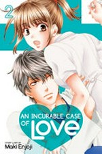 An incurable case of love. Volume 2 / story & art by Maki Enjoji ; translation: JN Productions ; touch-up art & lettering Inori Fukuda Trant.