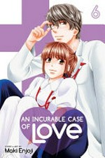 An incurable case of love. 6 / story & art by Maki Enjoji ; [translation, JN Productions ; touch-up art & lettering, Inori Fukuda Trant].
