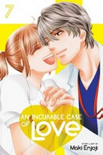 An incurable case of love. Volume 7 / story & art by Maki Enjoji ; translation: JN Productions ; touch-up art & lettering: Inori Fukuda Trant.