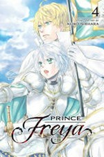 Prince Freya. 4 / story and art by Keiko Ishihara ; English translation & adaptation, John Werry ; touch-up art & lettering, Sabrina Heep.