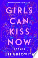 Girls can kiss now : essays / Jill Gutowitz.