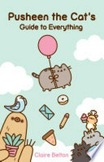 Pusheen the Cat's guide to everything / Claire Belton.