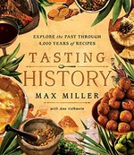 Tasting history : explore the past through 4,000 years of recipes / Max Miller ; with Ann Volkwein ; photography by Andrew Bui.
