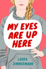 My eyes are up here / Laura Zimmermann.