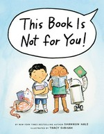 This book is not for you! / written by Shannon Hale ; illustrated by Tracy Subisak.