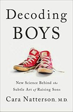 Decoding boys : new science behind the subtle art of raising sons / Cara Natterson, M.D.