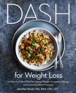DASH for weight loss : an easy-to-follow plan for losing weight, increasing energy, and lowering blood pressure / Jennifer Koslo, PhD, RDN, LDN, CPT.