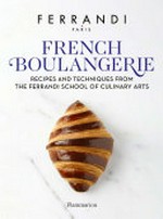 French boulangerie : recipes and techniques from the Ferrandi School of Culinary Arts / Ferrandi Paris ; photography by Rina Nurra ; [translation from the French, Ansley Evans].