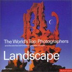 The world's top photographers and the stories behind their greatest images : landscape / Terry Hope.
