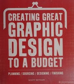 Create great graphic design to a budget : planning, sourcing, designing, finnishing / Scott Witham.