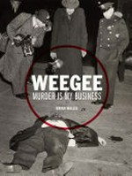 Weegee : murder is my business / Brian Wallis.