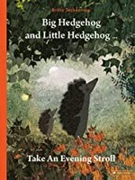 Big Hedgehog and Little Hedgehog : take an evening stroll / Britta Teckentrup ; translated from the German by Nicola Stuart.