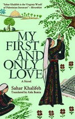 My first and only love / Sahar Khalifeh ; translated by Aida Bamia.