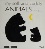 My soft-and-cuddly animals / by Xavier Deneux ; English translation by Erzsi Deák.
