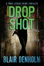 Drop shot : a Jack Lisbon crime thriller / Blair Denholm.