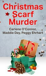 Christmas scarf murder / Carlene O'Connor, Maddie Day, Peggy Ehrhart.