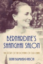Bernardine's Shanghai salon : the story of the doyenne of old China / Susan Blumberg-Kason.